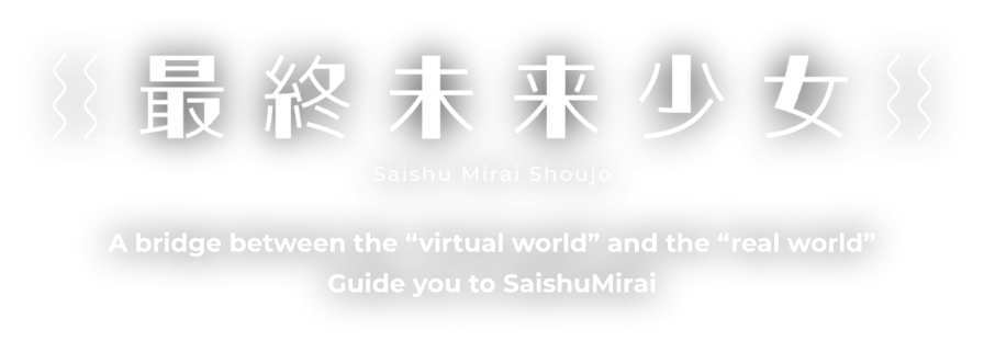 最終未来少女　Saishu Mirai Shoujo　A bridge between the 'virtual world' Guide you to SaishuMirai 